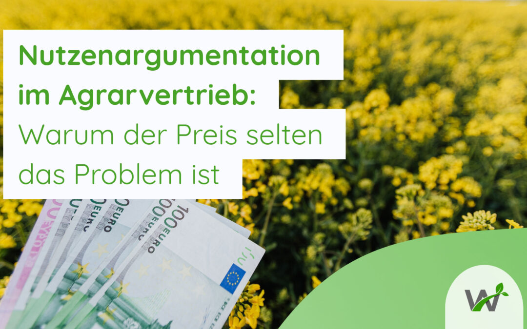 Nutzenargumentation im Agrarvertrieb: Warum der Preis selten das Problem ist